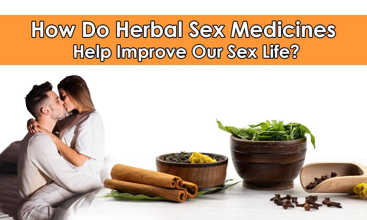 How Do Herbal Sex Medicines Help Improve Our Sex Life?